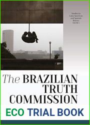The Brazilian Truth Commission: Local, National and Global Perspectives (Studies in Latin American and Spanish History Book 4)