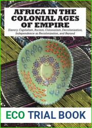 Africa in the Colonial Ages of Empire: Slavery, Capitalism, Racism, Colonialism, Decolonization, Independence as Recolonizati