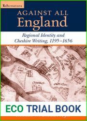 Against All England: Regional Identity and Cheshire Writing, 1195-1656 (ReFormations: Medieval and Early Modern)