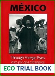 Mexico Through Foreign Eyes: Vistos por Ojos Extranjeros 1850-1990