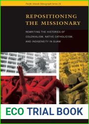 Repositioning the Missionary: Rewriting the Histories of Colonialism, Native Catholicism, and Indigeneity in Guam (Pacific Islands Monograph Series)