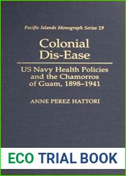 Colonial Dis-Ease: US Navy Health Policies and the Chamorros of Guam, 1898-1941 (Pacific Islands Monograph Series)