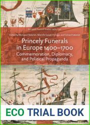 Princely Funerals in Europe, 1400-1700: Commemoration, Diplomacy, and Political Propaganda (European Festival Studies: 1450-1700)