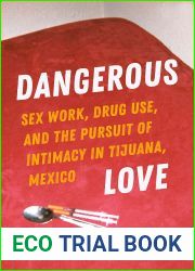 Dangerous Love: Sex Work, Drug Use, and the Pursuit of Intimacy in Tijuana, Mexico