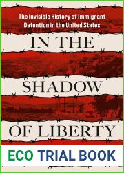 In the Shadow of Liberty: The Invisible History of Immigrant Detention in the United States