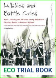 Lullabies and Battle Cries: Music, Identity and Emotion among Republican Parading Bands in Northern Ireland (Dance and Performance Studies, 13)