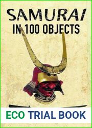 The Samurai in 100 Objects: The Fascinating World of the Samurai as Seen Through Arms and Armour, Places and Images
