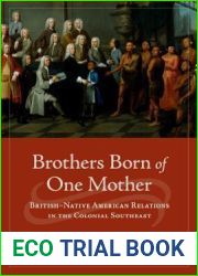 Brothers Born of One Mother: British-Native American Relations in the Colonial Southeast