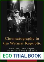 Cinematography in the Weimar Republic: Lola Lola, Dirty Singles, and the Men Who Shot Them (The Fairleigh Dickinson University Press Series in Communication Studies)