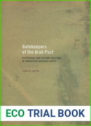 Gatekeepers of the Arab Past: Historians and History Writing in Twentieth-Century Egypt