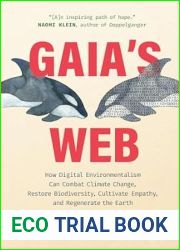 Gaia|s Web: How Digital Environmentalism Can Combat Climate Change, Restore Biodiversity, Cultivate Empathy, and Regenerate the Earth