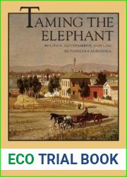 Taming the Elephant: Politics, Government, and Law in Pioneer California