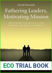 Fathering Leaders, Motivating Mission: Restoring the Role of the Apostle in Today|s Church