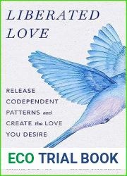 Liberated Love: Release Codependent Patterns and Create the Love You Desire