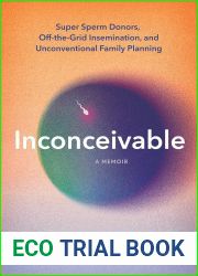 Inconceivable: Super Sperm Donors, Off-the-Grid Insemination, and Unconventional Family Planning