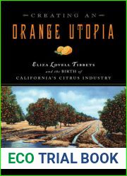 Creating an Orange Utopia: Eliza Lovell Tibbets and the Birth of California|s Citrus Industry