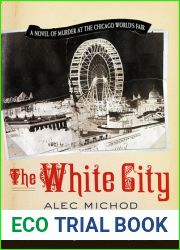 The White City: A Novel of Murder at the Chicago World|s Fair