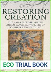 Restoring Creation: The Natural World in the Anglo-Saxon Saints| Lives of Cuthbert and Guthlac (Nature and Environment in the Middle Ages, 3)