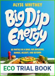 Big Dip Energy: 88 Parties in a Bowl for Snacking, Dinner, Dessert, and Beyond!
