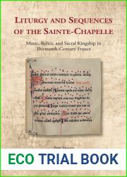Liturgy and Sequences of the Sainte-Chapelle: Music, Relics, and Sacral Kingship in Thirteenth-Century France (Cultural Encounters in Late Antiquity … in Late Antiquity and the Middle Ages, 35)
