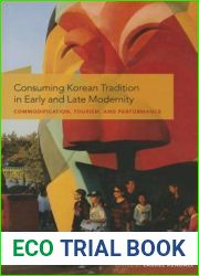 Consuming Korean Tradition in Early and Late Modernity: Commodification, Tourism, and Performance
