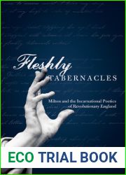 Fleshly Tabernacles: Milton and the Incarnational Poetics of Revolutionary England