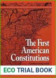 The First American Constitutions: Republican Ideology and the Making of the State Constitutions in the Revolutionary Era