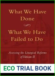 What We Have Done, What We Have Failed to Do: Assessing the Liturgical Reforms of Vatican II