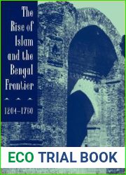 The Rise of Islam and the Bengal Frontier, 1204-1760 (Comparative Studies on Muslim Societies) (Volume 17)