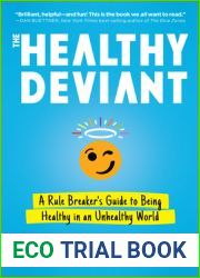 The Healthy Deviant: A Rule Breaker|s Guide to Being Healthy in an Unhealthy World