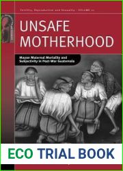 Unsafe Motherhood: Mayan Maternal Mortality and Subjectivity in Post-War Guatemala (Fertility, Reproduction and Sexuality: Social and Cultural Perspectives, 21)