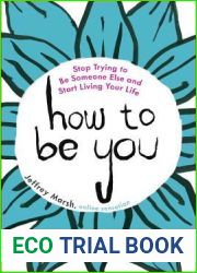 How to Be You: Stop Trying to Be Someone Else and Start Living Your Life