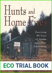 Hunts and Home Fires: Surviving Fifty Years of Alaska and Other Interesting Things