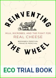 Reinventing the Wheel: Milk, Microbes, and the Fight for Real Cheese (Volume 65) (California Studies in Food and Culture)