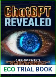 ChatGPT Revealed: A Beginner|s Guide to Develop Practical and Creative Ways to Interact and Communicate with AI Technology