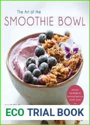 The Art of the Smoothie Bowl: Beautiful Fruit Blends for Satisfying Meals and Healthy Snacks