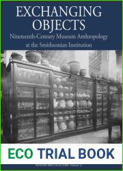Exchanging Objects: Nineteenth-Century Museum Anthropology at the Smithsonian Institution (Museums and Collections, 12)