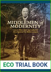 Middlemen of Modernity: Local Elites and Agricultural Development in Modern Japan (Studies of the Weatherhead East Asian Institute, Columbia University)