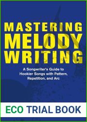 Mastering Melody Writing: A Songwriter|s Guide to Hookier Songs With Pattern, Repetition, and Arc