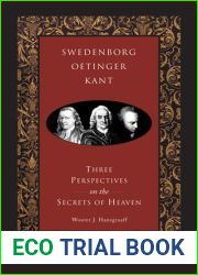 Swedenborg, Oetinger, Kant: Three Perspectives on the Secrets of Heaven