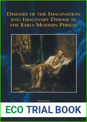 Diseases of the Imagination and Imaginary Disease in the Early Modern Period (EARLY EUROPEAN RESEARCH)