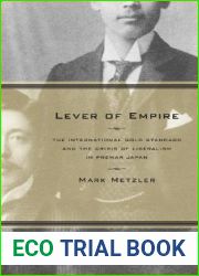Lever of Empire: The International Gold Standard and the Crisis of Liberalism in Prewar Japan (Volume 17) (Twentieth Century Japan: The Emergence of a World Power)