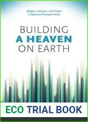 Building a Heaven on Earth: Religion, Activism, and Protest in Japanese Occupied Korea