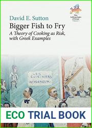 Bigger Fish to Fry: A Theory of Cooking as Risk, with Greek Examples (New Anthropologies of Europe: Perspectives and Provocations Book 3)