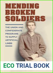 Mending Broken Soldiers: The Union and Confederate Programs to Supply Artificial Limbs