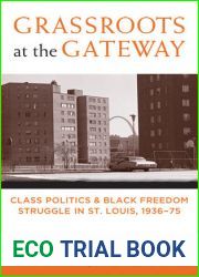 Grassroots at the Gateway: Class Politics and Black Freedom Struggle in St. Louis, 1936-75 (Class : Culture)
