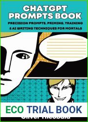 ChatGPT Prompts Book: Precision Prompts, Priming, Training and AI Writing Techniques for Mortals: Precision Prompts, Priming, Training and AI Writing Techniques for Mortals