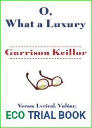 O, What a Luxury: Verses Lyrical, Vulgar, Pathetic and Profound