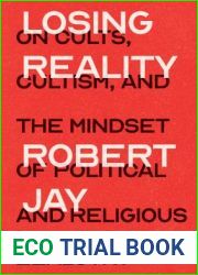 Losing Reality: On Cults, Cultism, and the Mindset of Political and Religious Zealotry