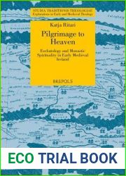 Pilgrimage to Heaven: Eschatology and Monastic Spirituality in Early Medieval Ireland (Studia Traditionis Theologiae)